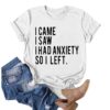 A timeless essential that elevates every outfit: I Came I Saw I Had Anxiety So I Left T Shirt.
