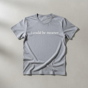 Fresh seasonal style featuring I Could Be Meaner Shirt.