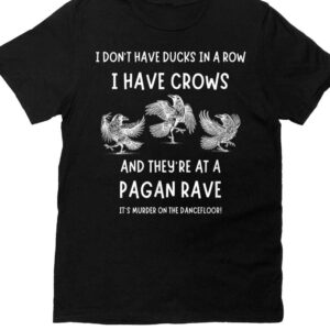 Fresh seasonal style featuring I Dont Have Ducks In A Row I Have Crows At A Pagan Rave T shirt.
