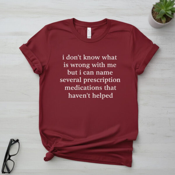 Express your true style with I Don't Know What Is Wrong With Me Shirt.