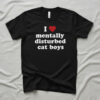 Express your true style with I Love mentally disturbed cat boys Shirt.