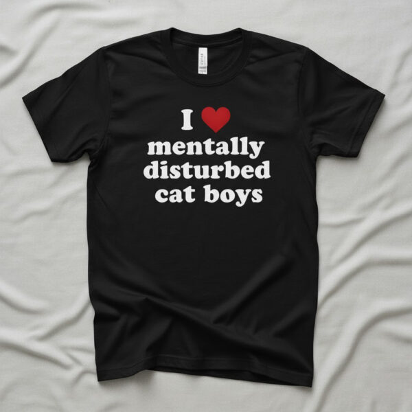 Express your true style with I Love mentally disturbed cat boys Shirt.
