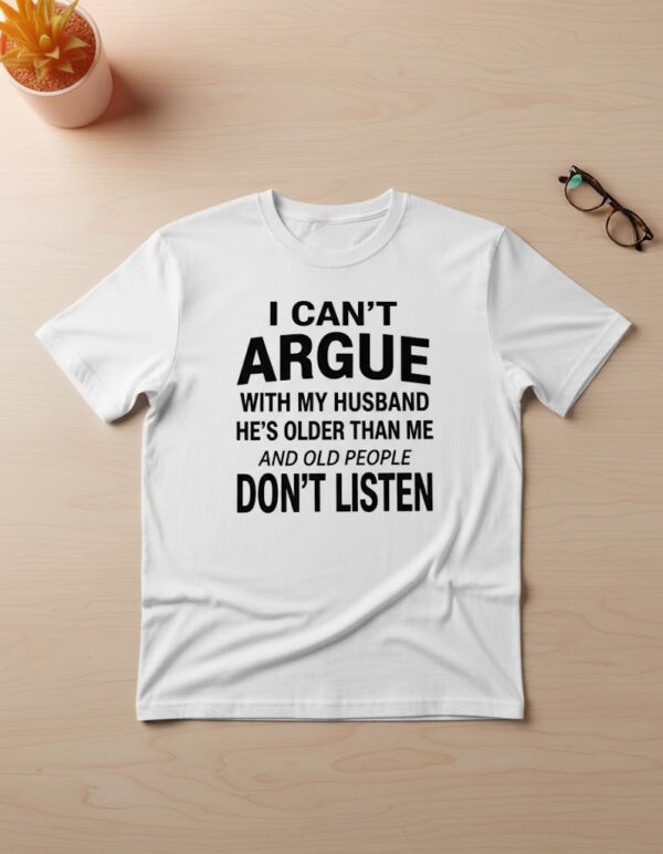 The latest design trend captured perfectly in I can't argue with my husband Old People Don't Listen Shirt.