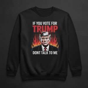 Express your true style with If You Vote For Trump Don't Talk To Me Shirt.