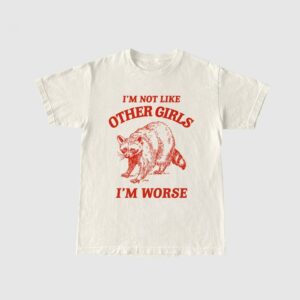 I'm Not Like Other Girls I'm Worse Raccoon Shirt brings a fresh edge to your everyday outfit.