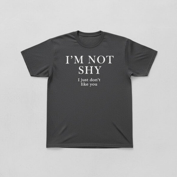 Express your true style with I'm Not Shy I Just Don't Like You Shirt.