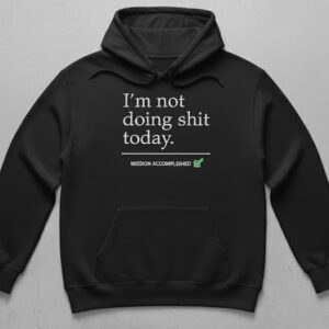 A timeless essential that elevates every outfit: I'm not doing shit today MISSION ACCOMPLISHED Shirt.