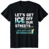 Premium quality and sleek design of LET’S GET ICE OFF OUR STREETS Shirt.