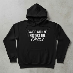A timeless essential that elevates every outfit: Leave It With Me I Protect The Family Shirt.