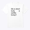 Fresh seasonal style featuring Life Is Short Bully A Swiftie Today T Shirt.