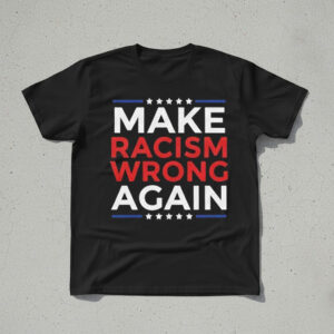 A timeless essential that elevates every outfit: Make Racism Wrong Again T Shirt.