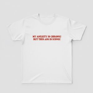 The latest design trend captured perfectly in My Anxiety Is Chronic But This Ass Is Iconic Shirt.