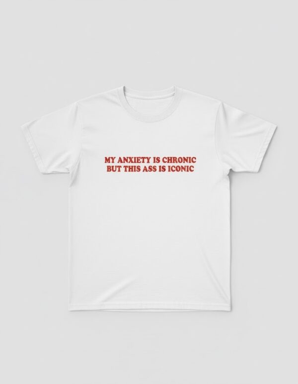 The latest design trend captured perfectly in My Anxiety Is Chronic But This Ass Is Iconic Shirt.
