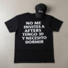 Fresh seasonal style featuring No Me Invites A Afters Tengo Y Neceito Dormir Shirt.