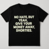 Sleek No hate but give your money away shorties Shirt 2 with bold design accents and flawless fit.
