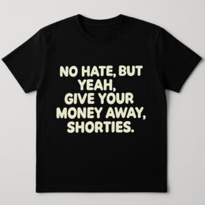 Sleek No hate but give your money away shorties Shirt 2 with bold design accents and flawless fit.