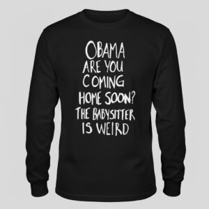 Premium quality and sleek design of Obama Are You Coming Home Soon The Babysitter is weird Shirt.