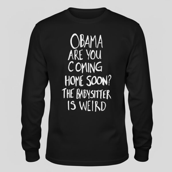 Premium quality and sleek design of Obama Are You Coming Home Soon The Babysitter is weird Shirt.
