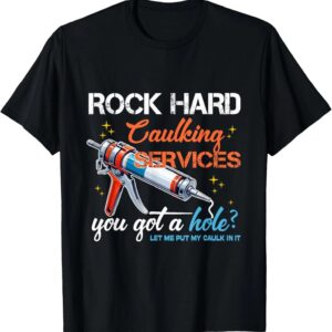 Fresh seasonal style featuring Rock Hard Caulking Services You Got A Hole T Shirt.