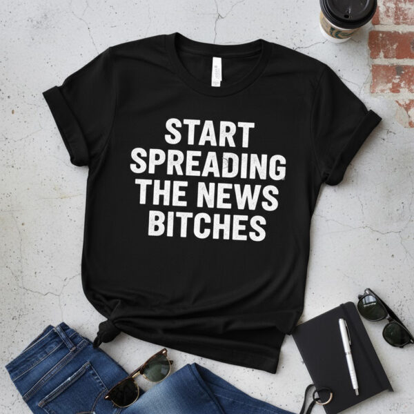Premium quality and sleek design of START SPREADING THE NEWS BITCHES Shirt.