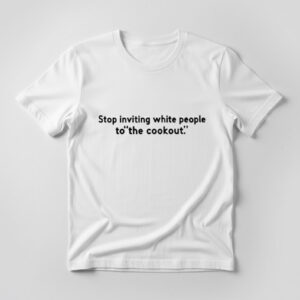 Premium quality and sleek design of Stop Inviting White People To The Cookout Shirt.