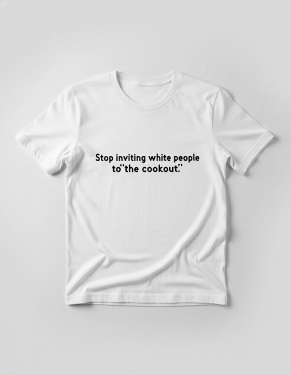 Premium quality and sleek design of Stop Inviting White People To The Cookout Shirt.