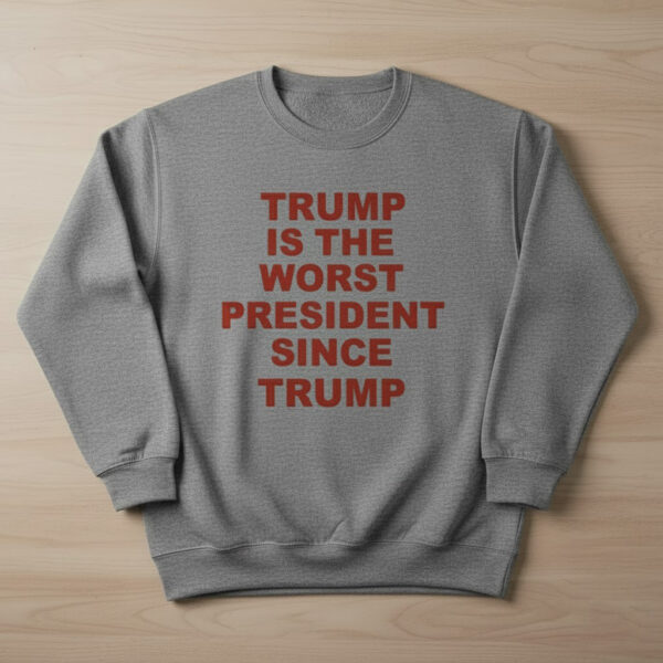 The latest design trend captured perfectly in Trump is the worst president since Trump Shirt.