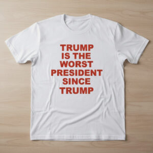 The latest design trend captured perfectly in Trump is the worst president since Trump Shirt.