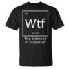 Premium quality and sleek design of WTF The Element of Suprise Shirt.