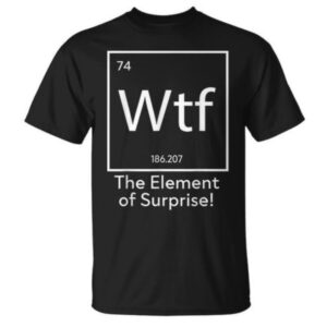 Premium quality and sleek design of WTF The Element of Suprise Shirt.