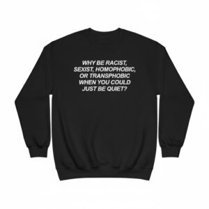 The latest design trend captured perfectly in Why Be Racist Sexist Homophobic Transphobic Shirt.