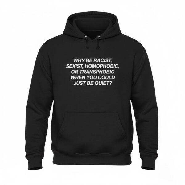 The latest design trend captured perfectly in Why Be Racist Sexist Homophobic Transphobic Shirt.