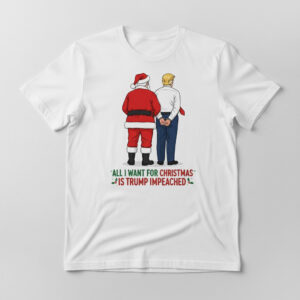 All I want for Christmas is Trump impeached Shirt featuring a creative design and premium craftsmanship.