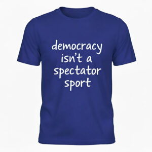 Unique Democracy isn't a spectator sport Shirt with creative flair and lasting comfort.