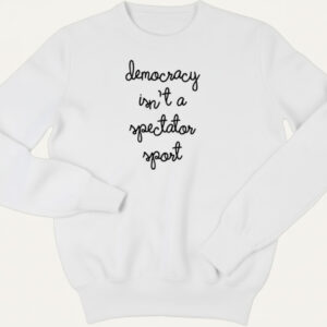 Unique Democracy isn't a spectator sport T Shirt with creative flair and lasting comfort.