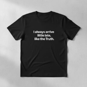 Unique I always arrive litlle late like the truth Shirt with creative flair and lasting comfort.